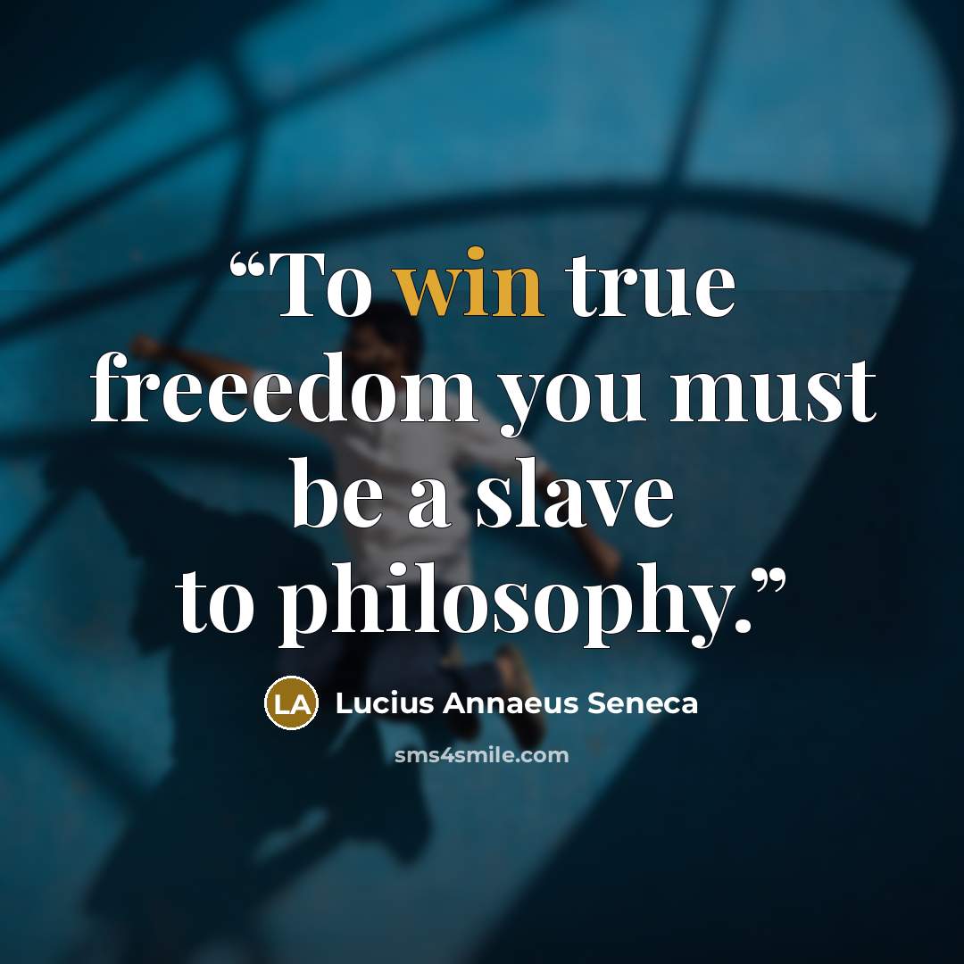 “To win true freeedom you must be a slave to philosophy.” quote by Lucius Annaeus Seneca