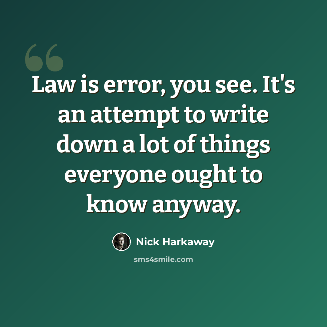“Law is error, you see. It's an attempt to write down a lot of things everyone ought to know anyway.” quote by Nick Harkaway