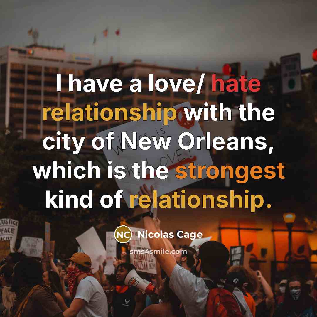 “I have a love/ hate relationship with the city of New Orleans, which is the strongest kind of relationship.” quote by Nicolas Cage