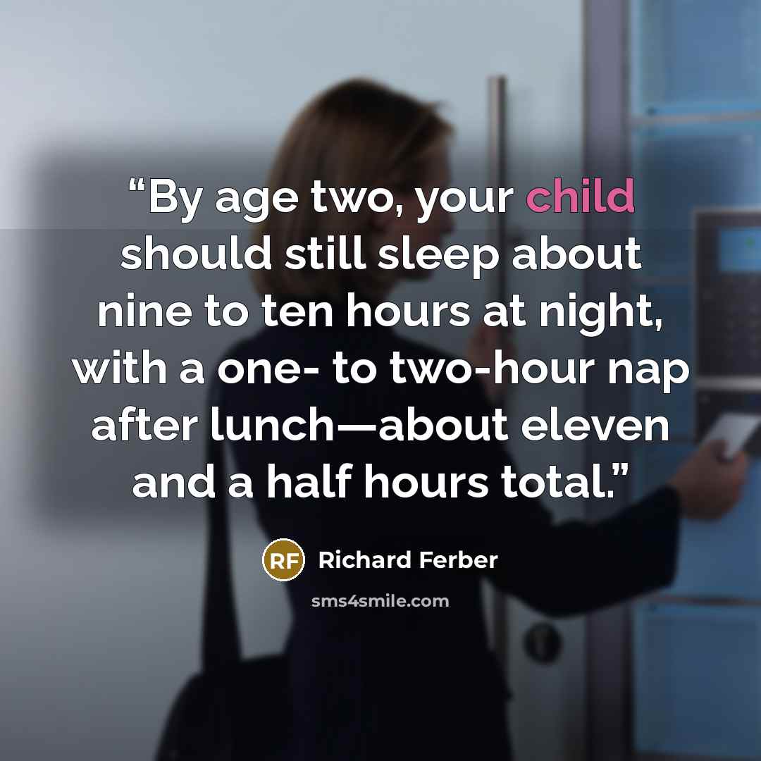 “By age two, your child should still sleep about nine to ten hours at night, with a one- to two-hour nap after lunch—about eleven and a half hours total.” quote by Richard Ferber