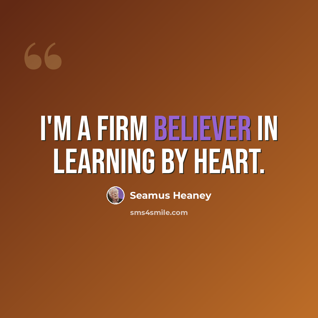 “I'm a firm believer in learning by heart.” quote by Seamus Heaney