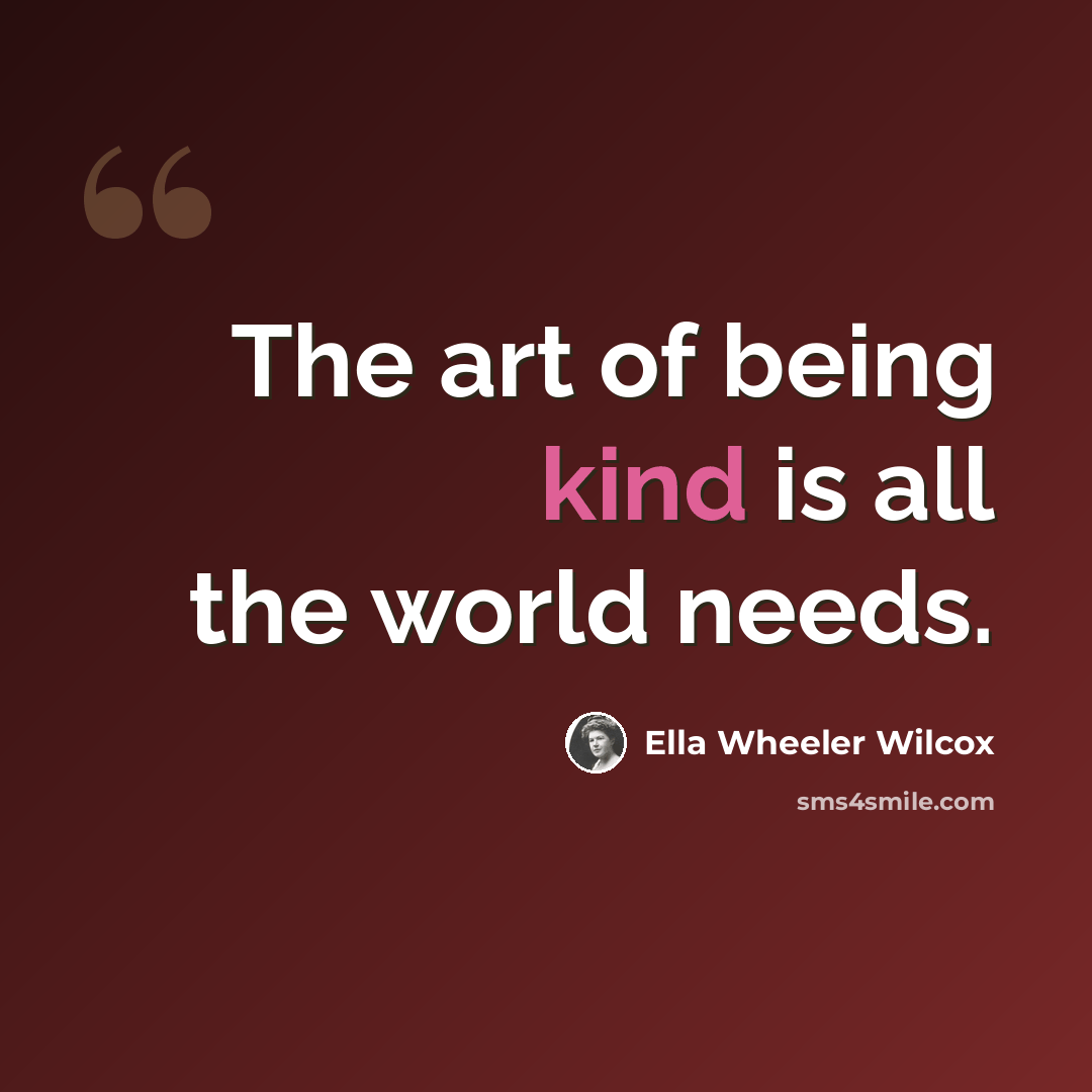 “The art of being kind is all the world needs.” quote by Ella Wheeler Wilcox