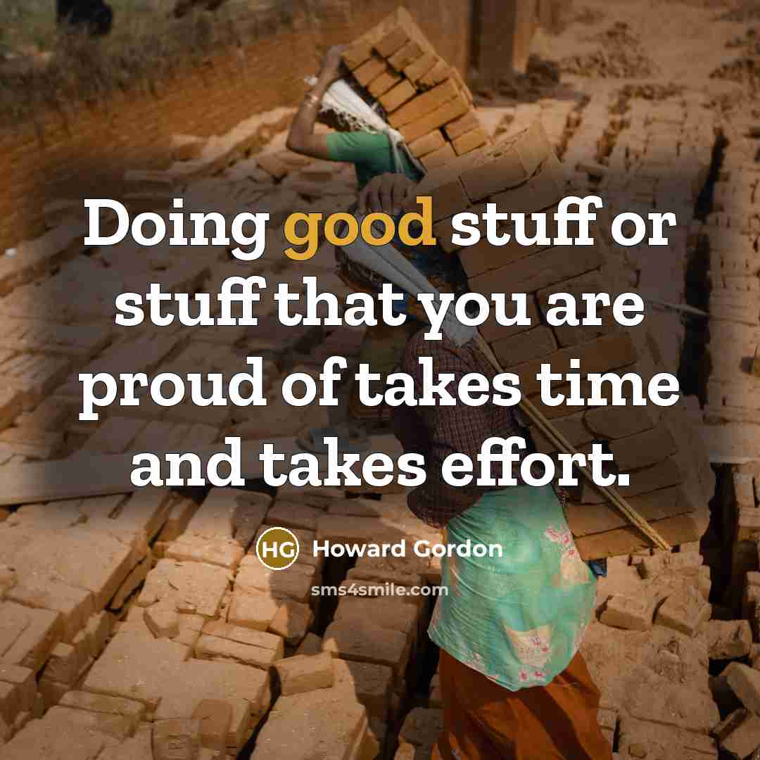 “Doing good stuff or stuff that you are proud of takes time and takes effort.” quote by Howard Gordon