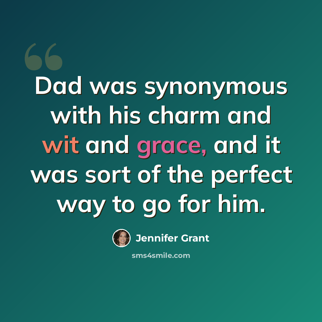 “Dad was synonymous with his charm and wit and grace, and it was sort of the perfect way to go for him.” quote by Jennifer Grant