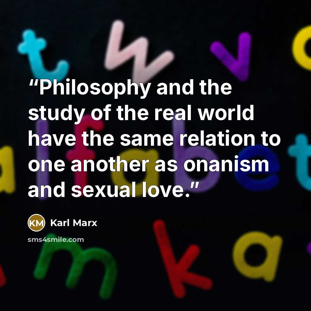 “Philosophy and the study of the real world have the same relation to one another as onanism and sexual love.” quote by Karl Marx