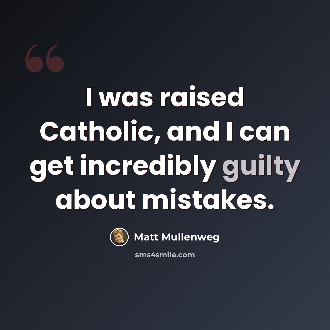 “I was raised Catholic, and I can get incredibly guilty about mistakes.” quote by Matt Mullenweg