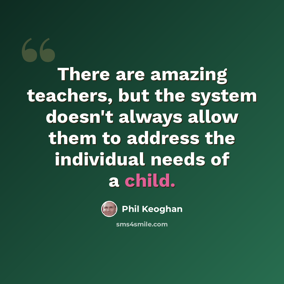 “There are amazing teachers, but the system doesn't always allow them to address the individual needs of a child.” quote by Phil Keoghan