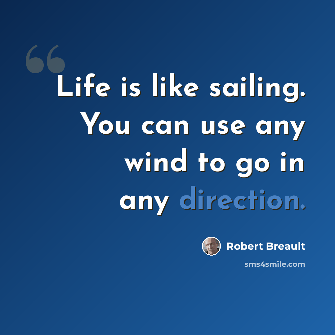“Life is like sailing. You can use any wind to go in any direction.” quote by Robert Breault