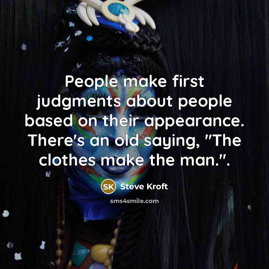 “People make first judgments about people based on their appearance. There's an old saying, "The clothes make the man.".” quote by Steve Kroft