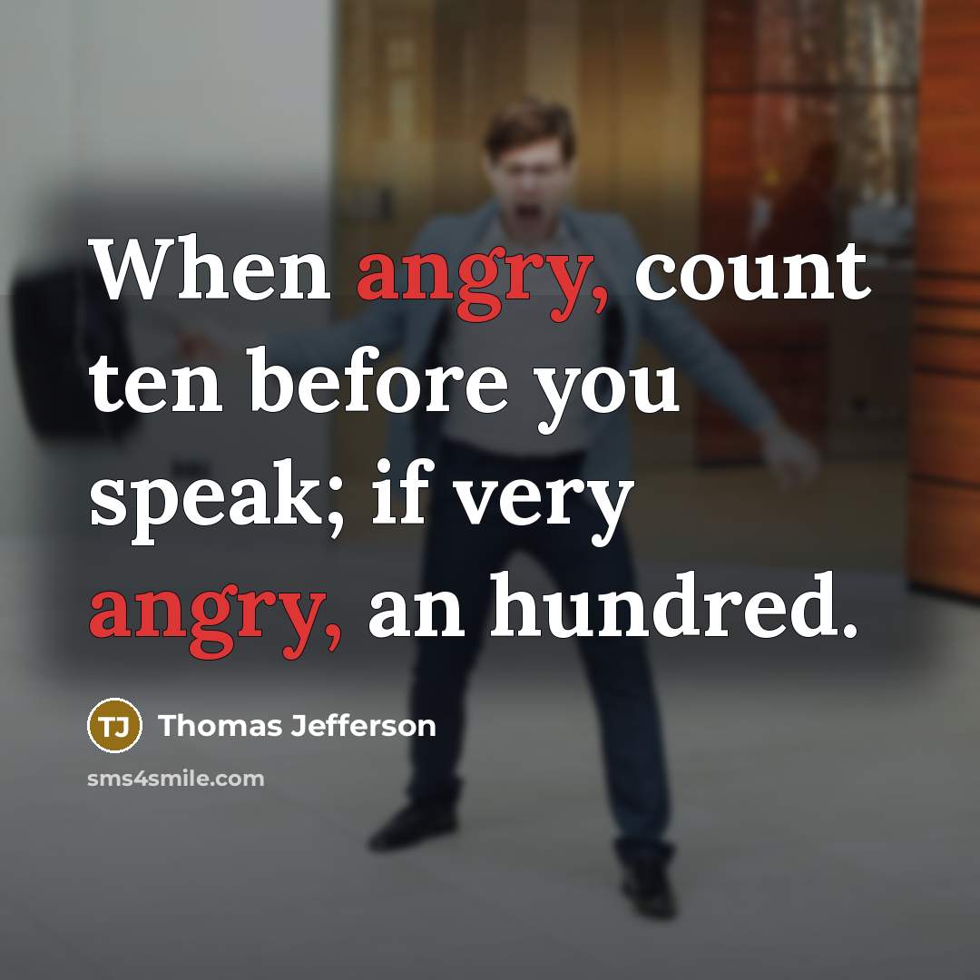 “When angry, count ten before you speak; if very angry, an hundred.” quote by Thomas Jefferson