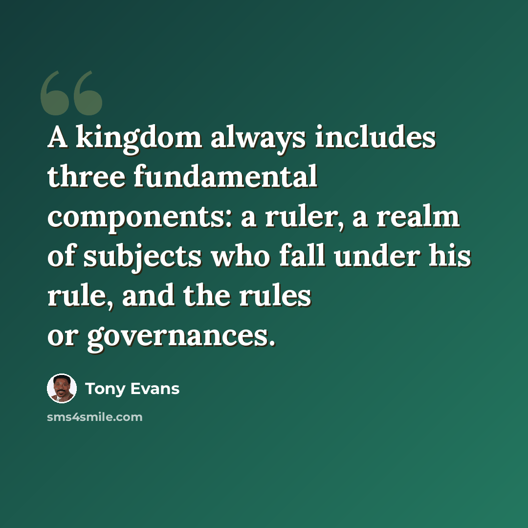“A kingdom always includes three fundamental components: a ruler, a realm of subjects who fall under his rule, and the rules or governances.” quote by Tony Evans