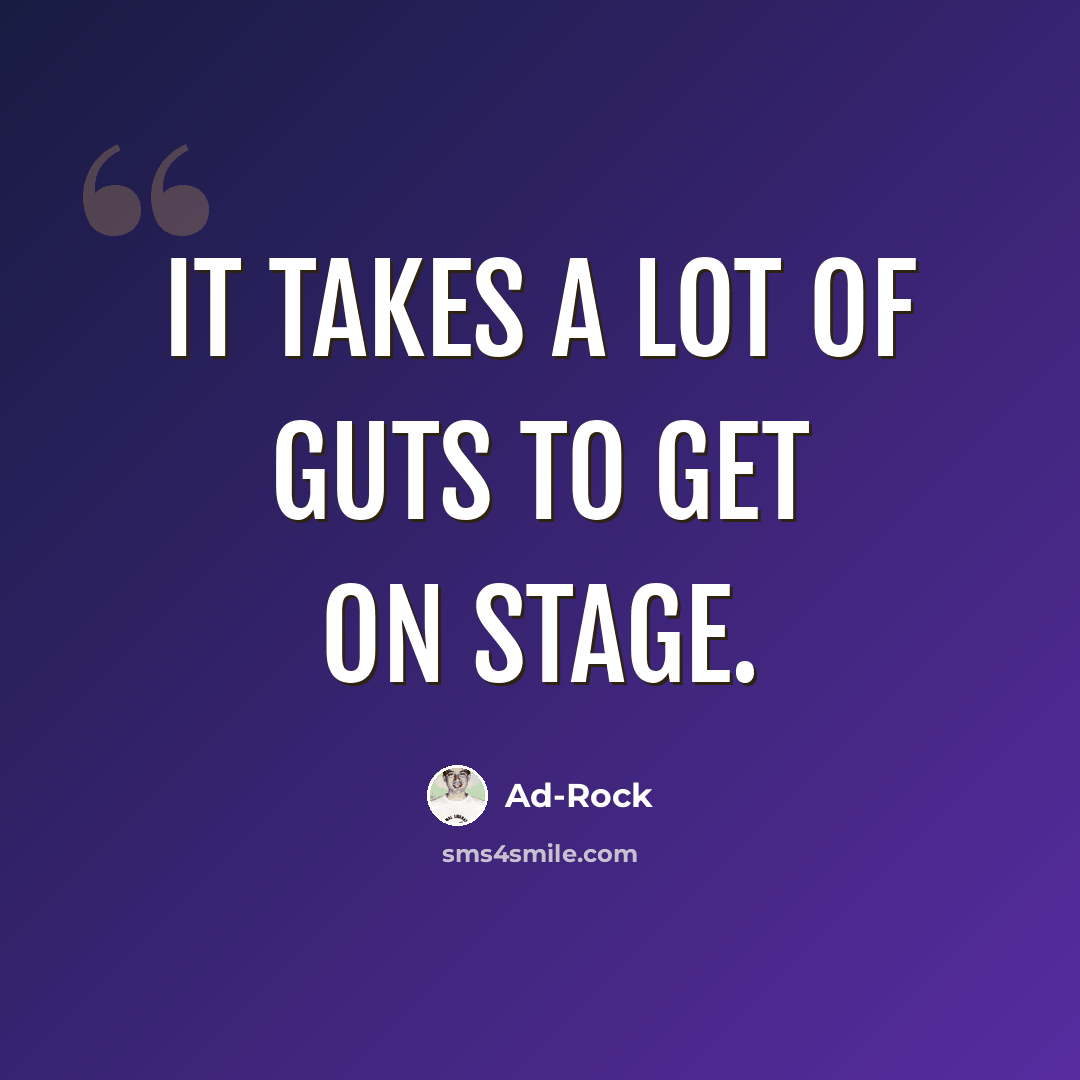 “It takes a lot of guts to get on stage.” quote by Ad-Rock