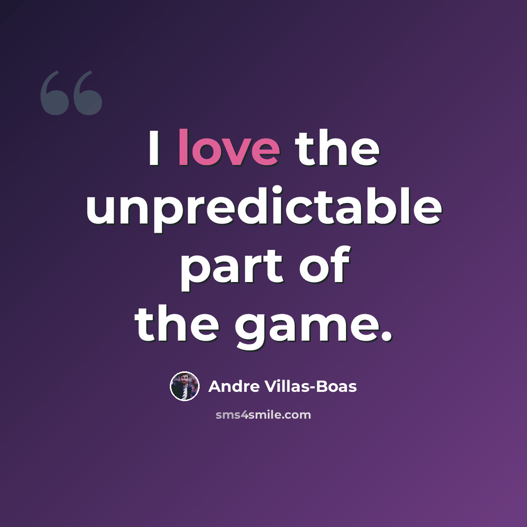 “I love the unpredictable part of the game.” quote by Andre Villas-Boas