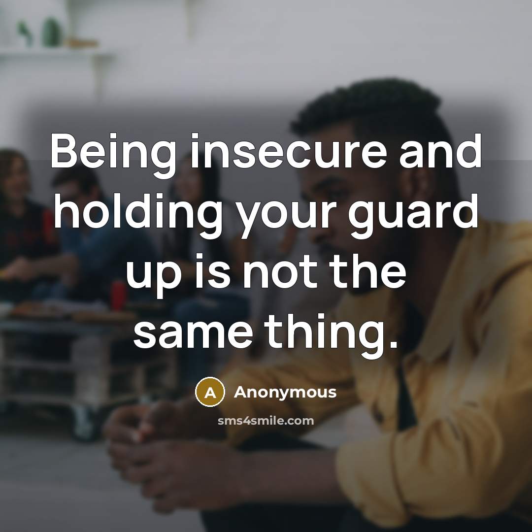 “Being insecure and holding your guard up is not the same thing.” quote by Anonymous