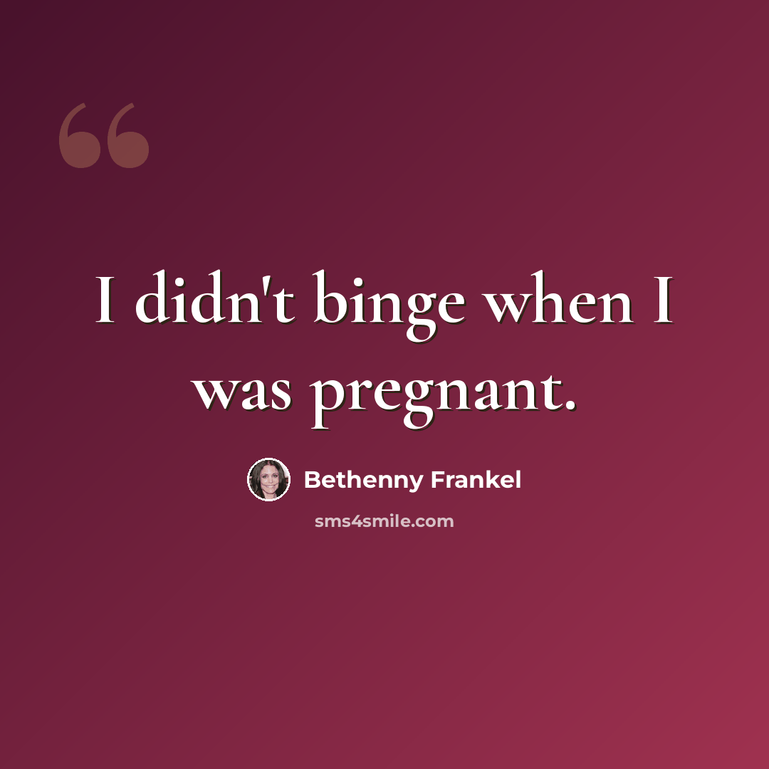“I didn't binge when I was pregnant.” quote by Bethenny Frankel