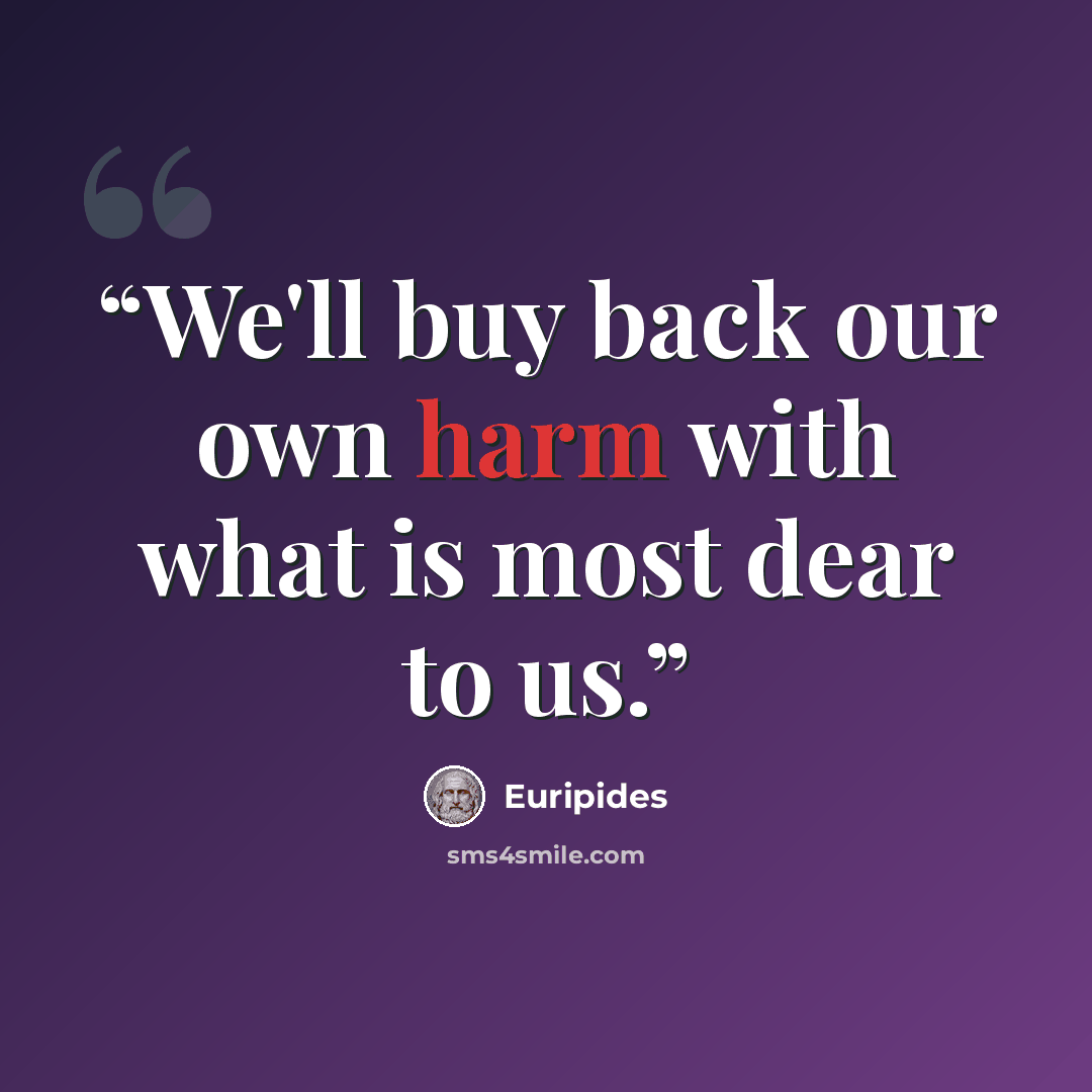 “We'll buy back our own harm with what is most dear to us.” quote by Euripides