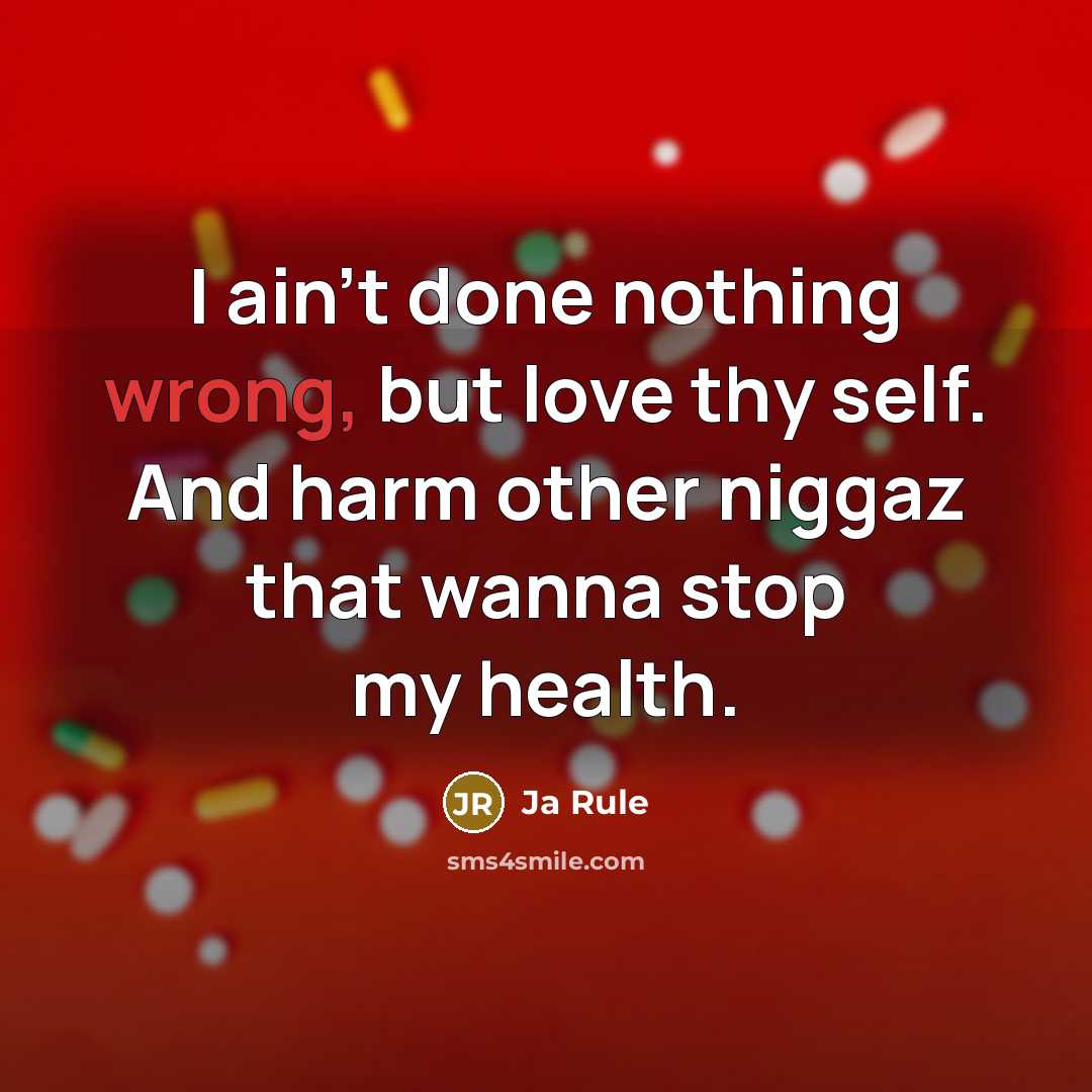 “I ain't done nothing wrong, but love thy self. And harm other niggaz that wanna stop my health.” quote by Ja Rule