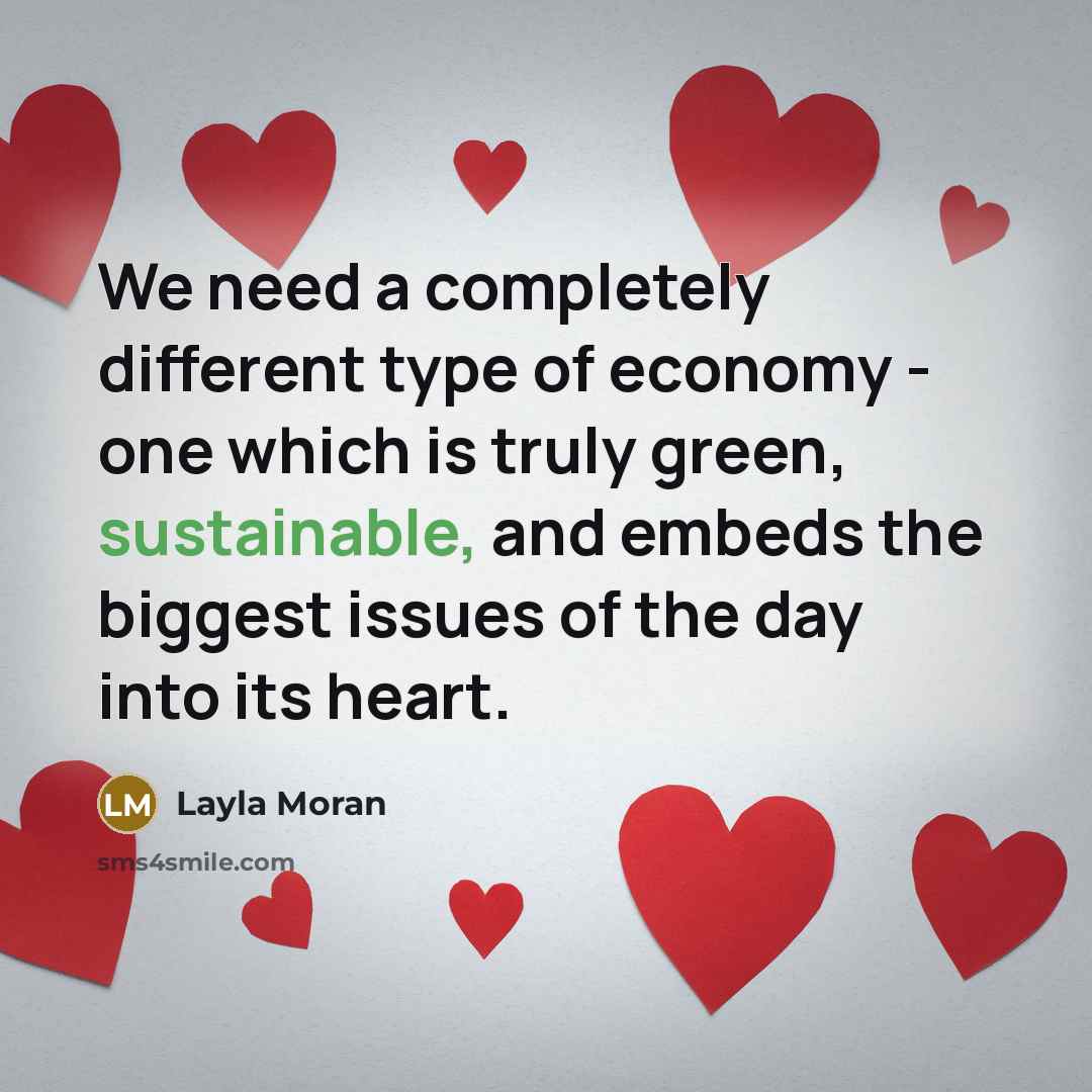 “We need a completely different type of economy - one which is truly green, sustainable, and embeds the biggest issues of the day into its heart.” quote by Layla Moran