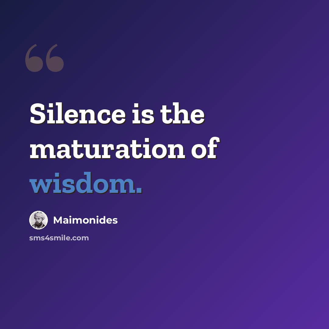 “Silence is the maturation of wisdom.” quote by Maimonides