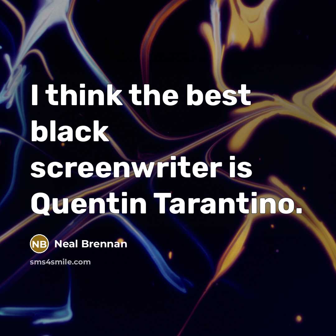“I think the best black screenwriter is Quentin Tarantino.” quote by Neal Brennan