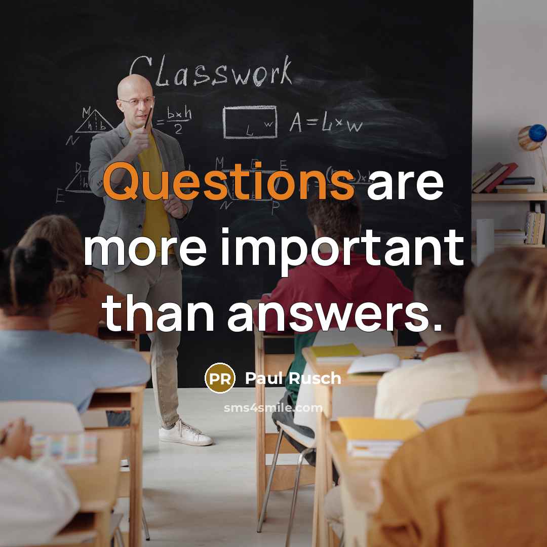 “Questions are more important than answers.” quote by Paul Rusch