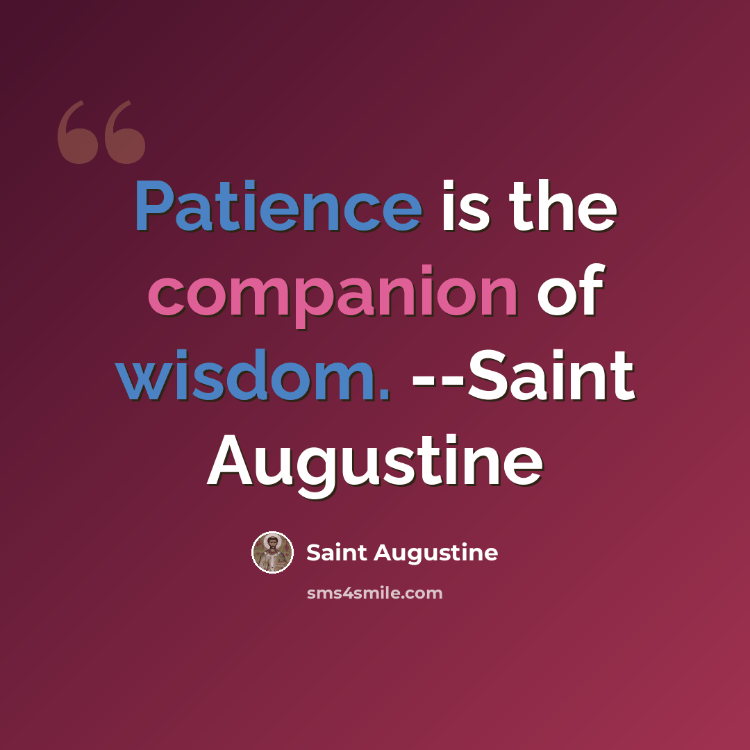 “Patience is the companion of wisdom. --Saint Augustine” quote by Saint Augustine