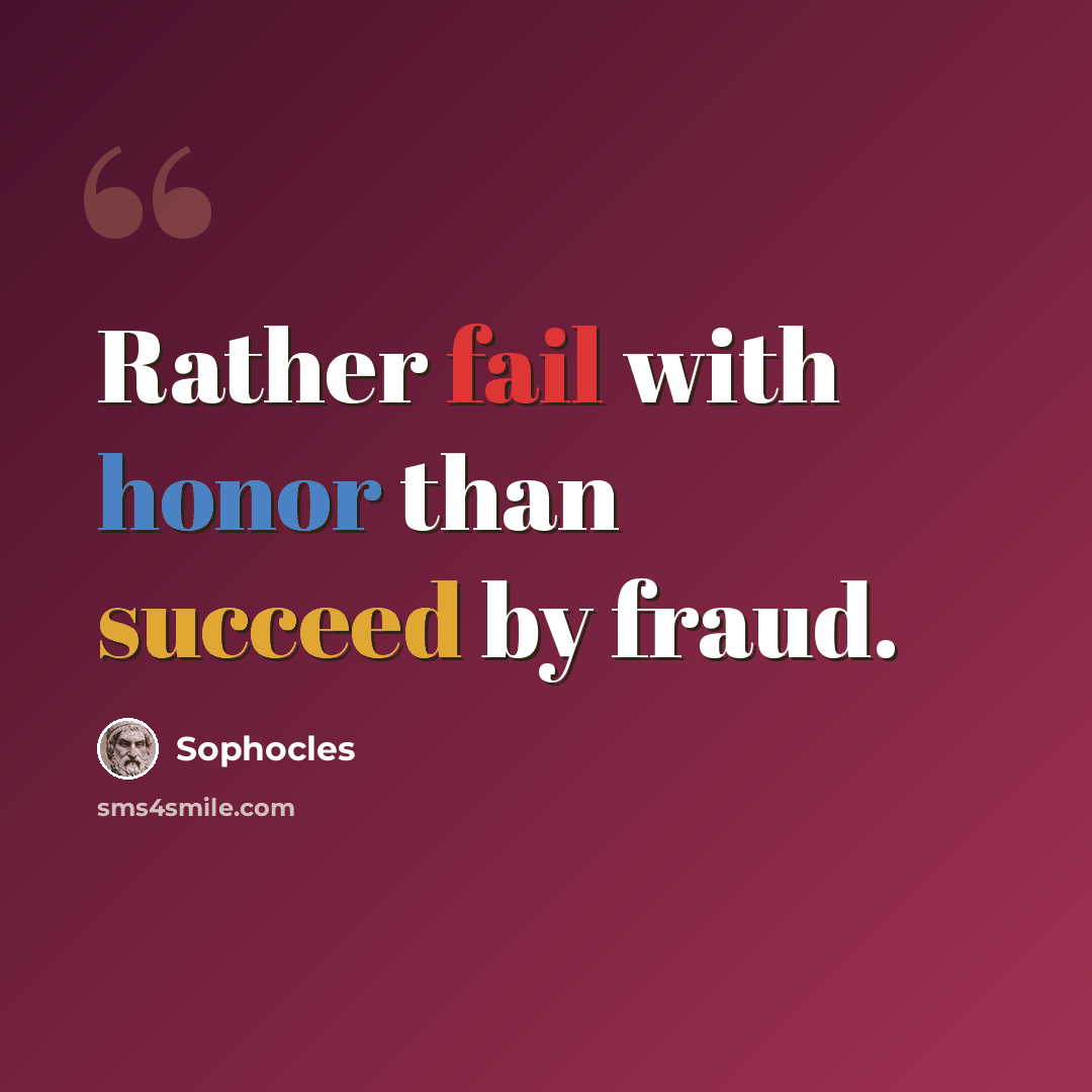 “Rather fail with honor than succeed by fraud.” quote by Sophocles
