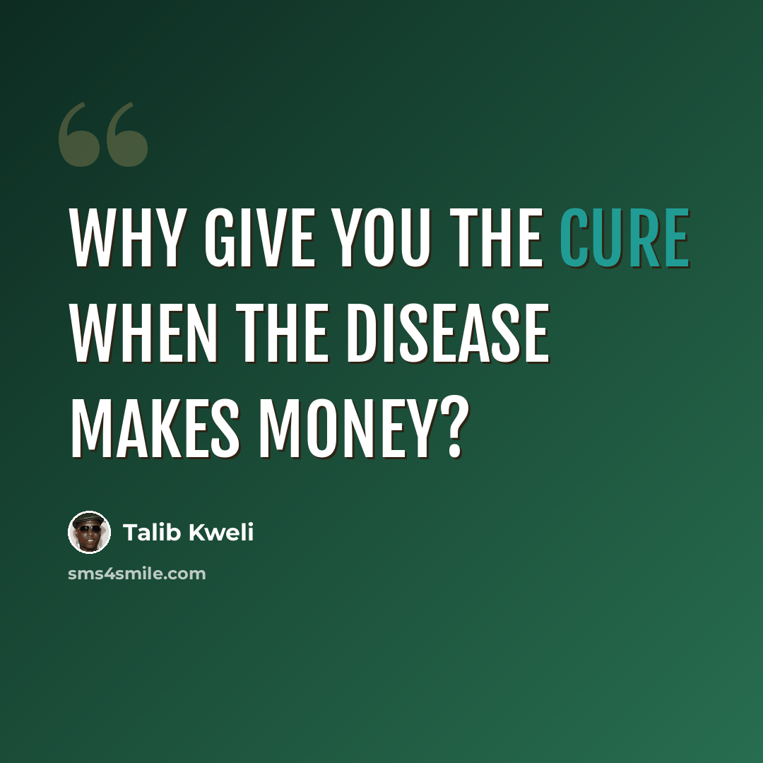 “Why give you the cure when the disease makes money?” quote by Talib Kweli