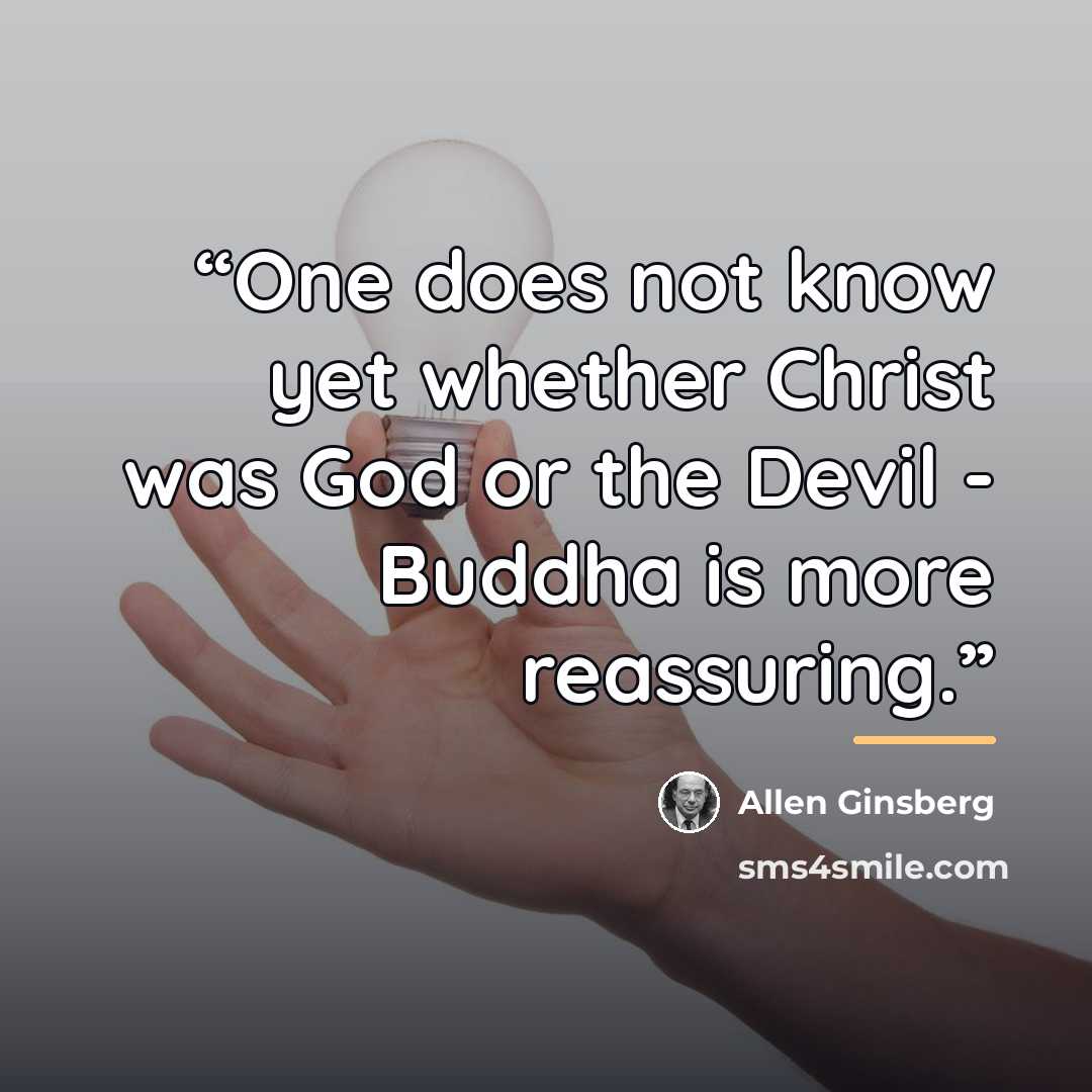 “One does not know yet whether Christ was God or the Devil - Buddha is more reassuring.” quote by Allen Ginsberg