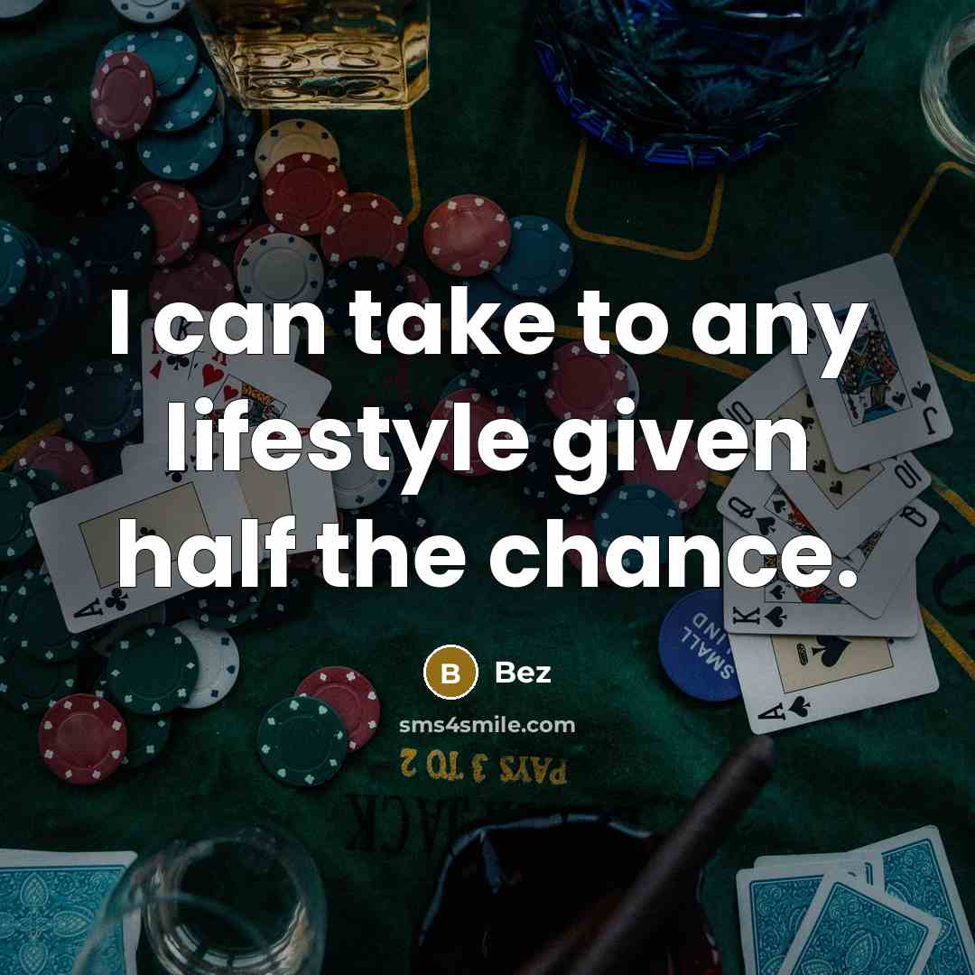 “I can take to any lifestyle given half the chance.” quote by Bez
