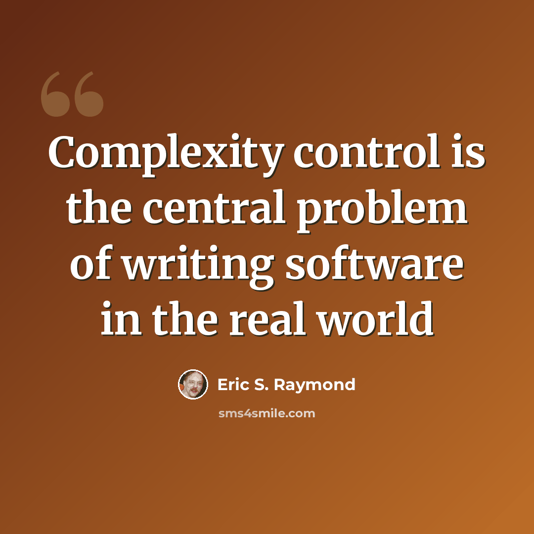 “Complexity control is the central problem of writing software in the real world” quote by Eric S. Raymond