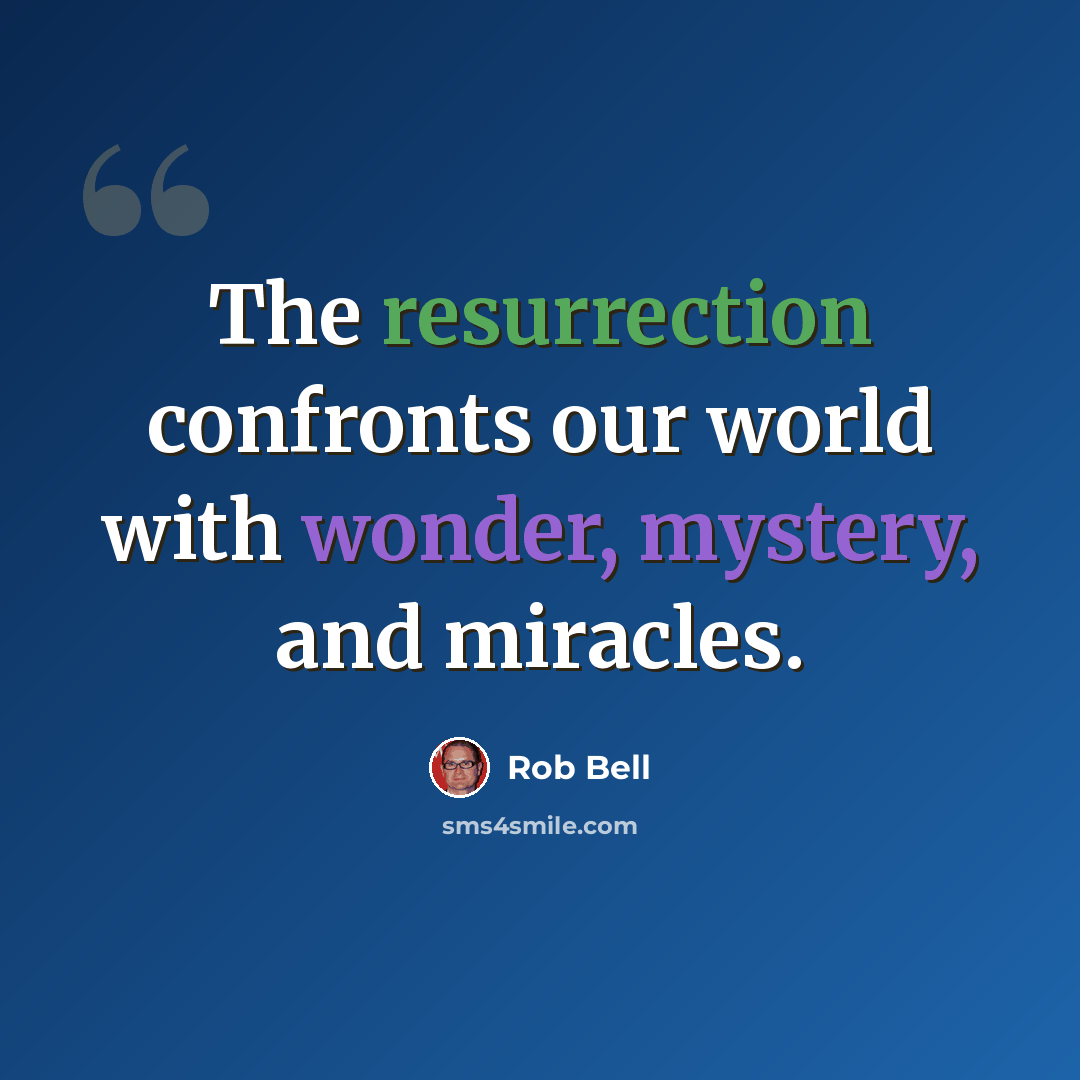 “The resurrection confronts our world with wonder, mystery, and miracles.” quote by Rob Bell