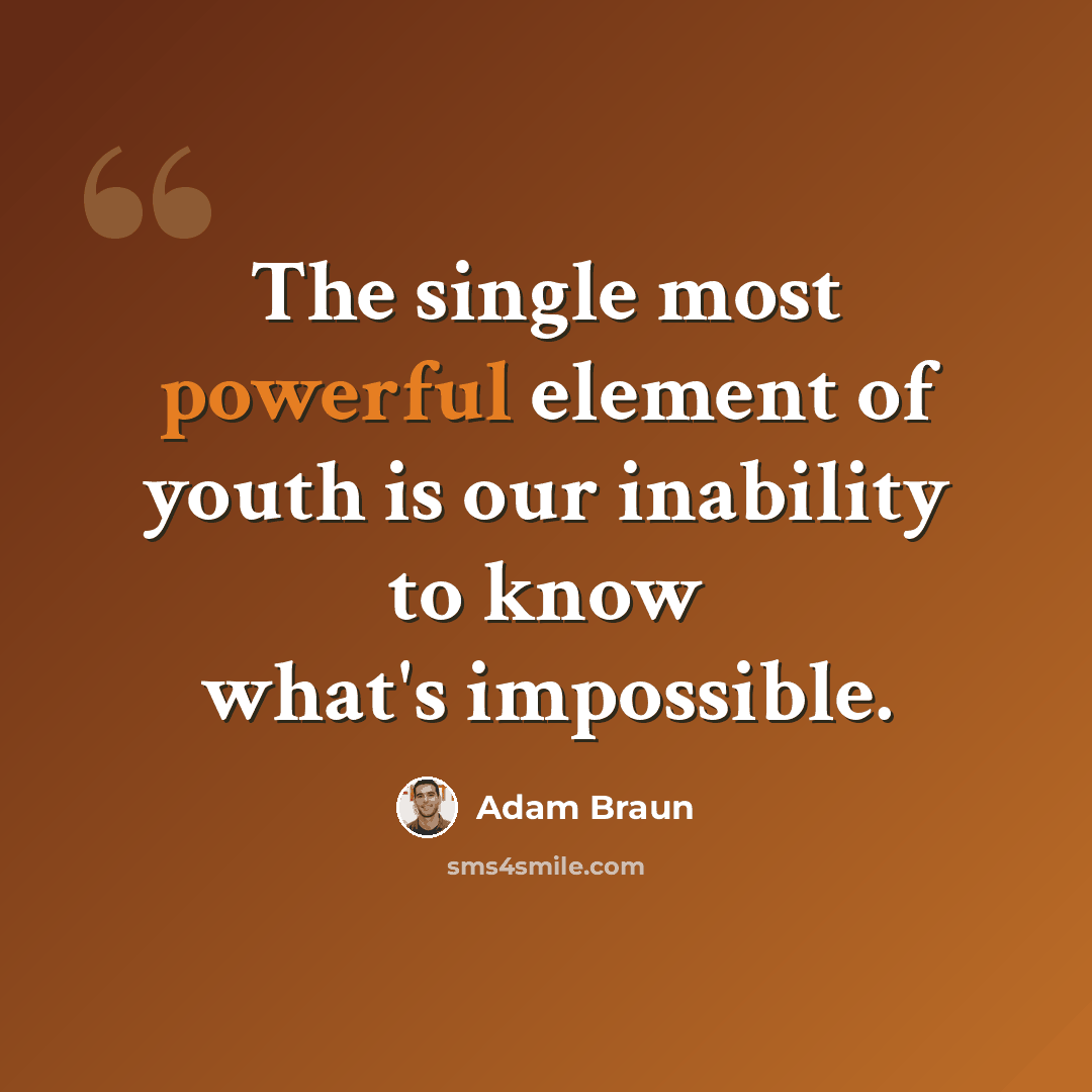 “The single most powerful element of youth is our inability to know what's impossible.” quote by Adam Braun