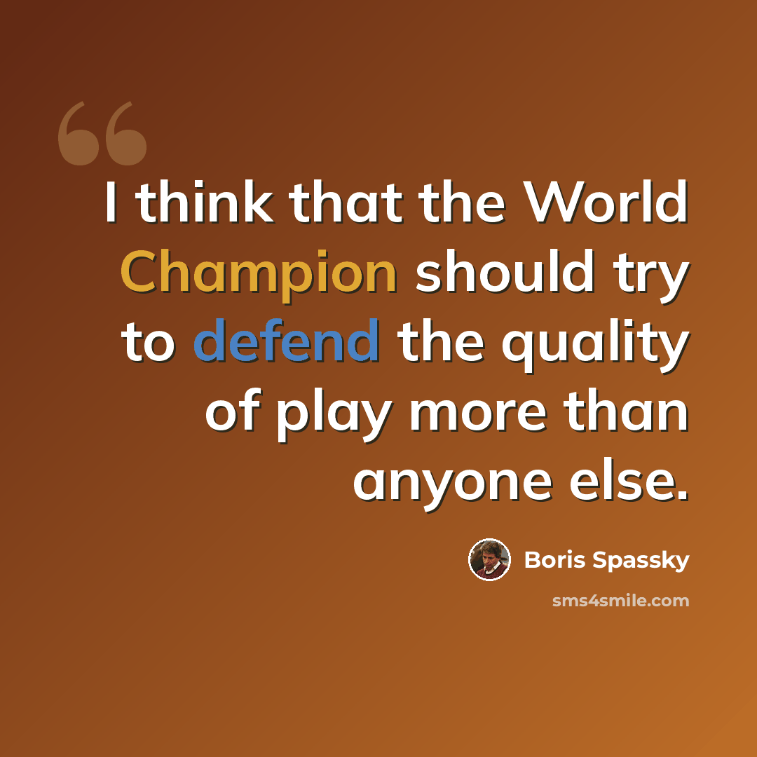 “I think that the World Champion should try to defend the quality of play more than anyone else.” quote by Boris Spassky