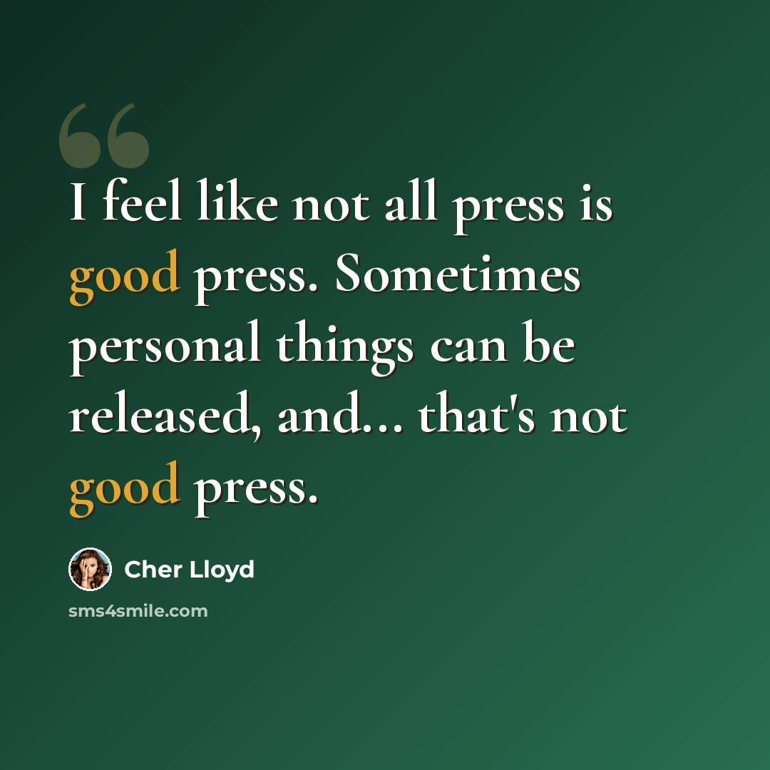 “I feel like not all press is good press. Sometimes personal things can be released, and... that's not good press.” quote by Cher Lloyd