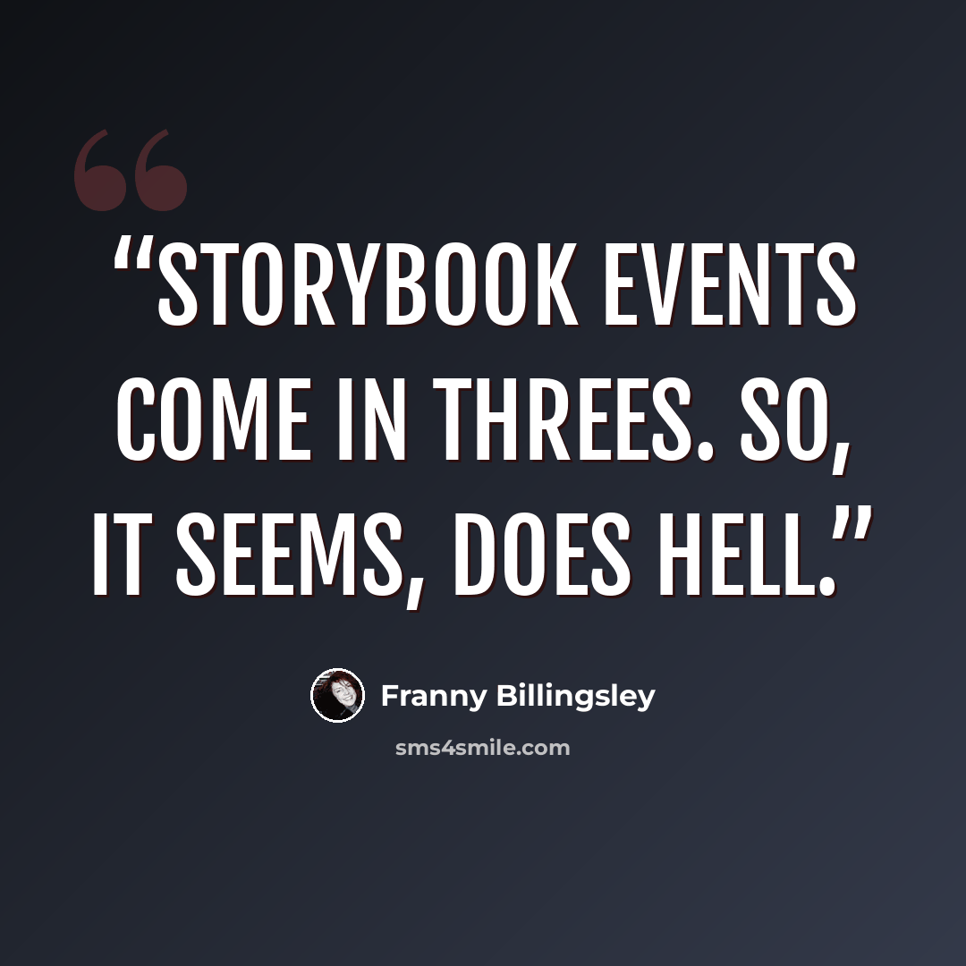 “Storybook events come in threes. So, it seems, does Hell.” quote by Franny Billingsley