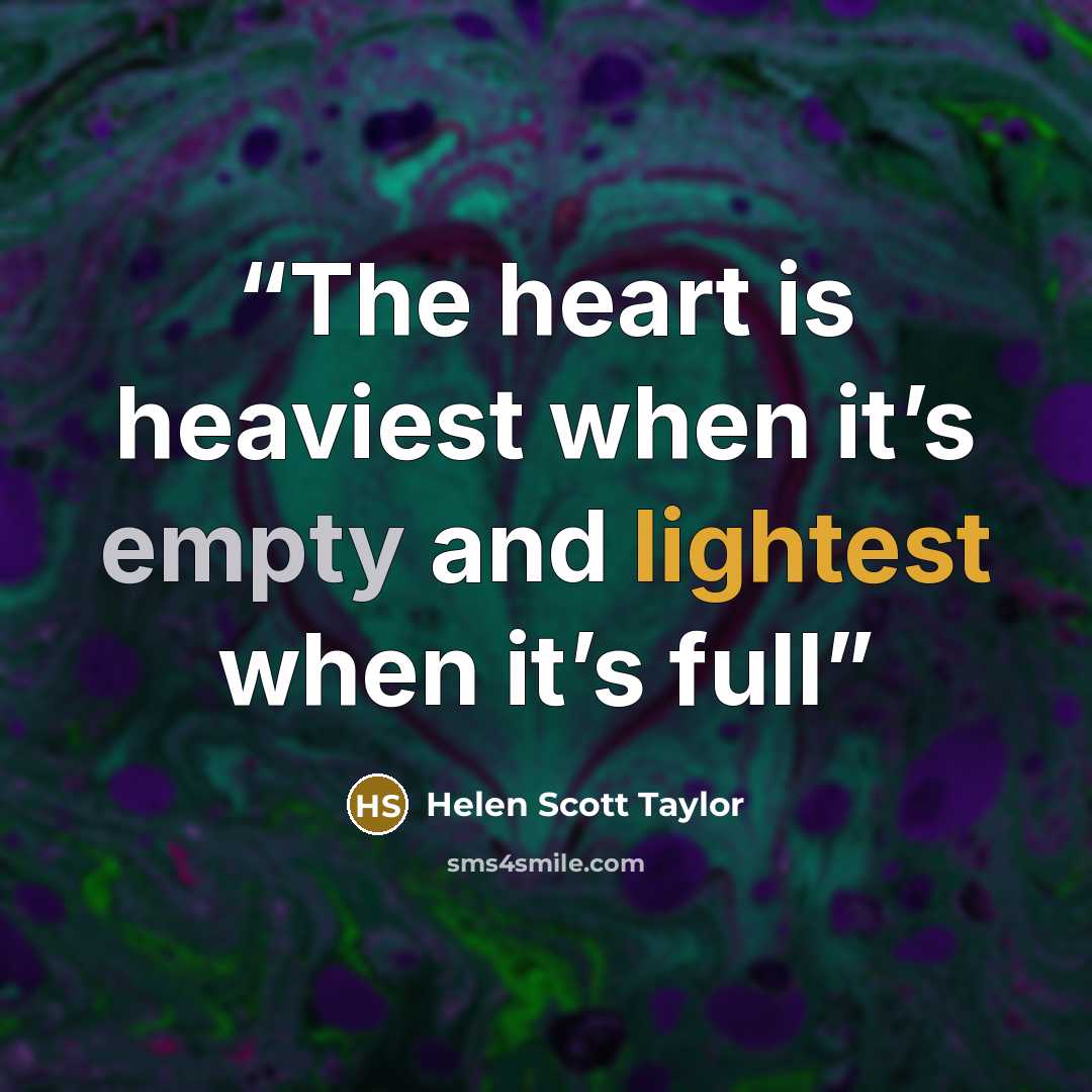 “The heart is heaviest when it’s empty and lightest when it’s full” quote by Helen Scott Taylor