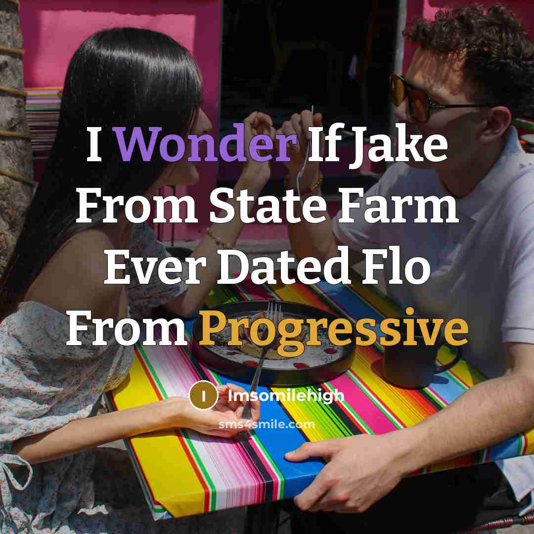 “I Wonder If Jake From State Farm Ever Dated Flo From Progressive” quote by Imsomilehigh