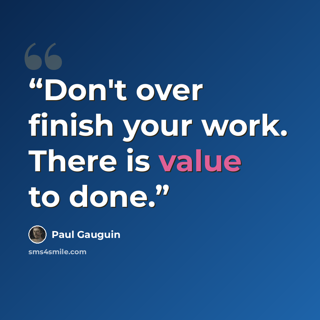 “Don't over finish your work. There is value to done.” quote by Paul Gauguin