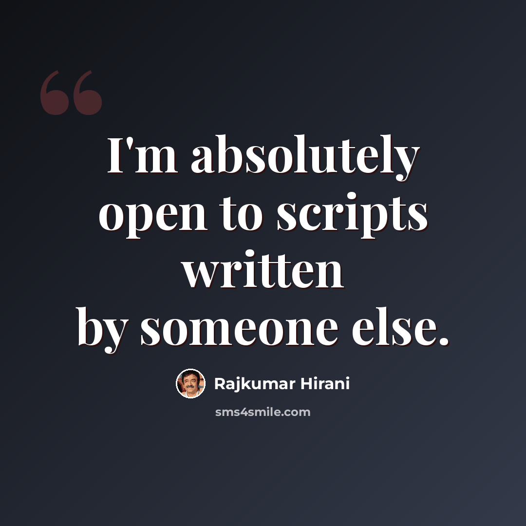 “I'm absolutely open to scripts written by someone else.” quote by Rajkumar Hirani