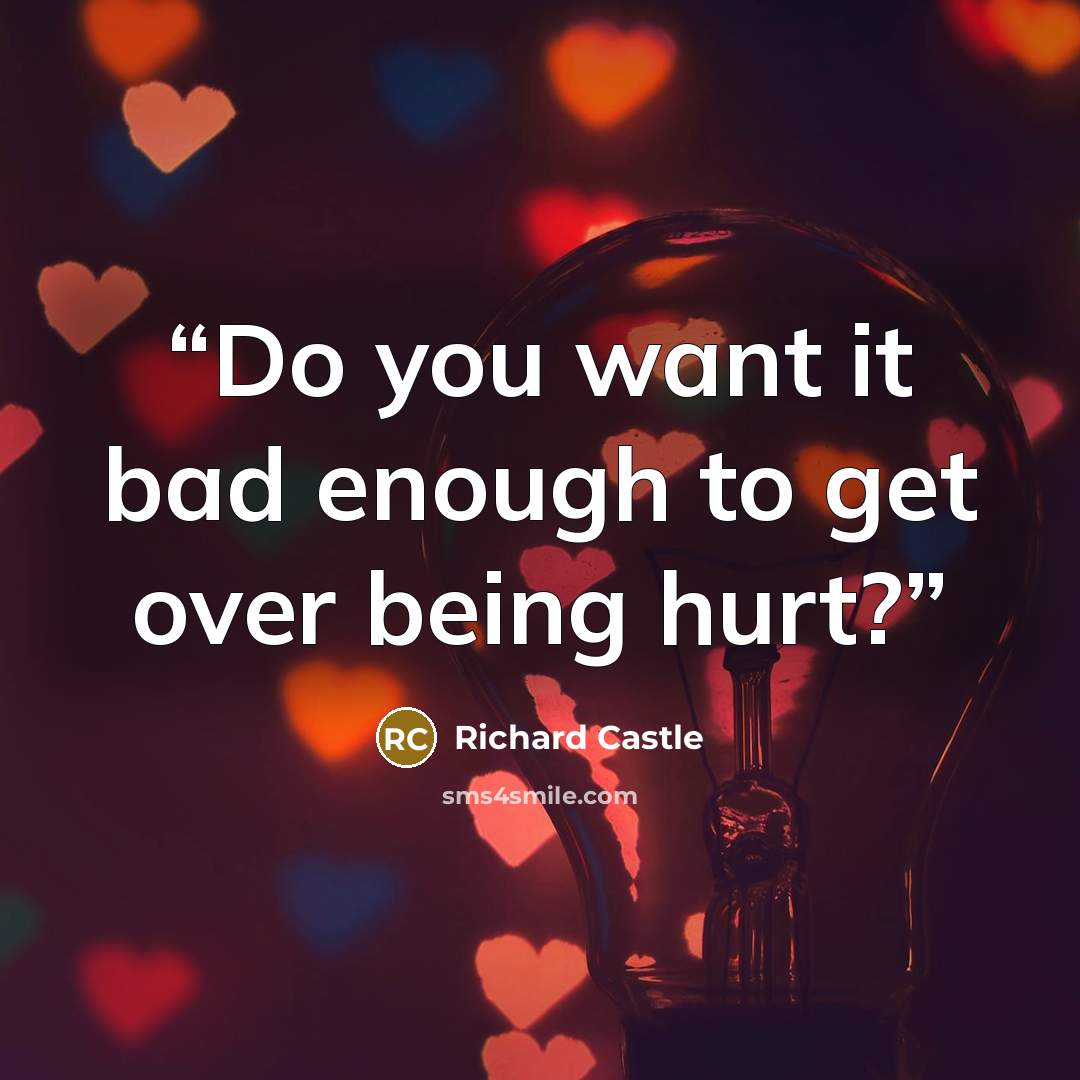 “Do you want it bad enough to get over being hurt?” quote by Richard Castle