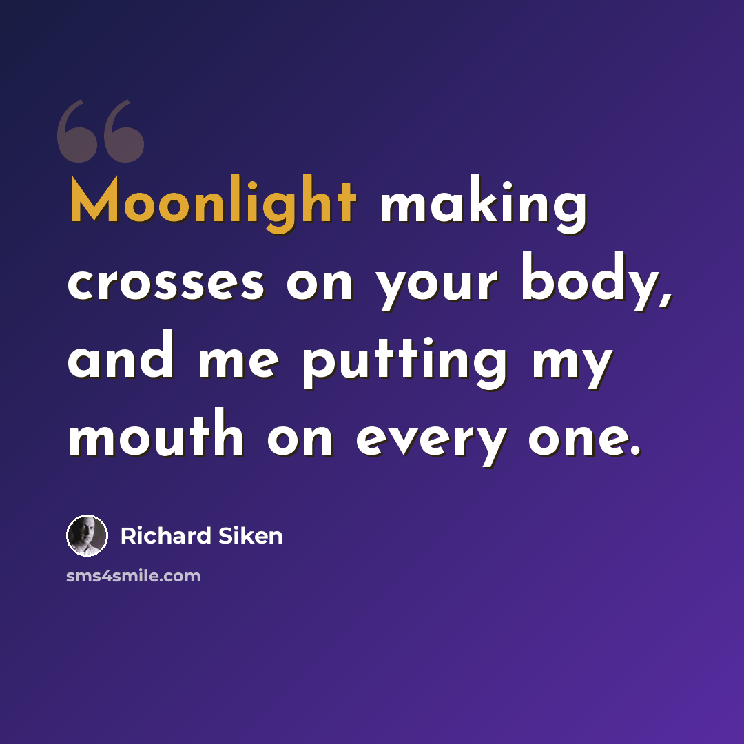 “Moonlight making crosses on your body, and me putting my mouth on every one.” quote by Richard Siken