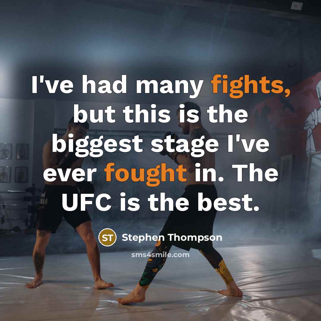 “I've had many fights, but this is the biggest stage I've ever fought in. The UFC is the best.” quote by Stephen Thompson