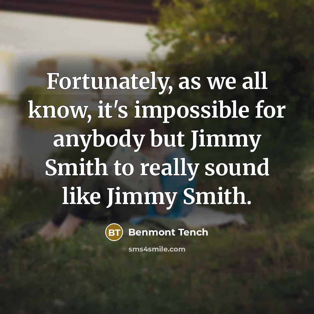 “Fortunately, as we all know, it's impossible for anybody but Jimmy Smith to really sound like Jimmy Smith.” quote by Benmont Tench