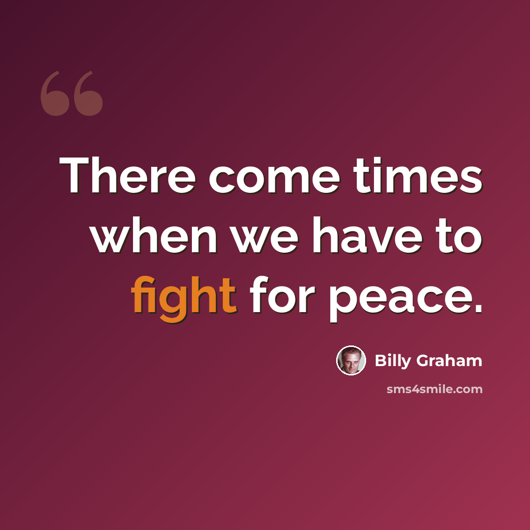 “There come times when we have to fight for peace.” quote by Billy Graham