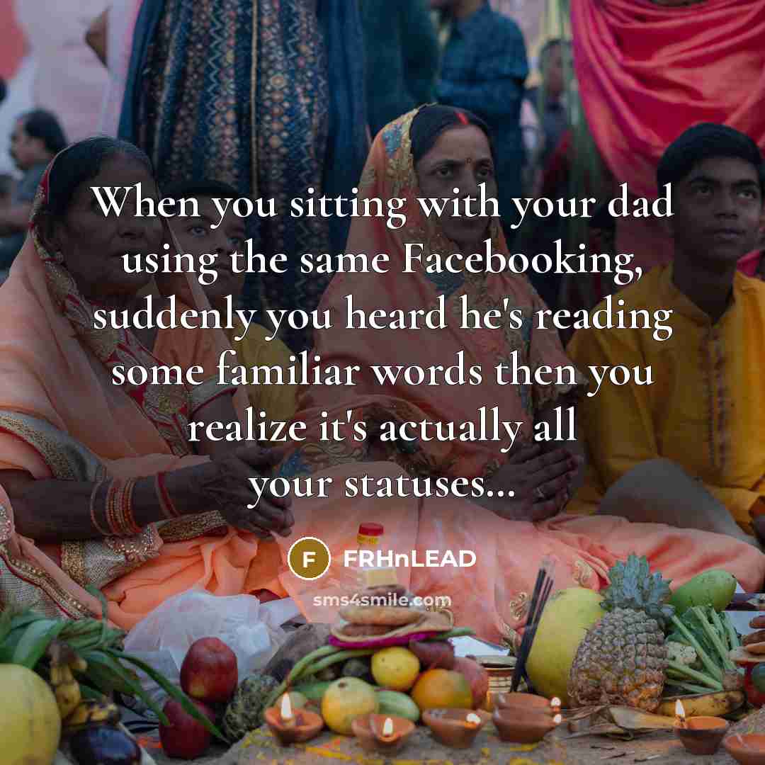 “When you sitting with your dad using the same Facebooking, suddenly you heard he's reading some familiar words then you realize it's actually all your statuses…” quote by FRHnLEAD