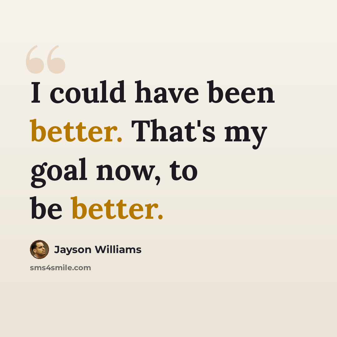 “I could have been better. That's my goal now, to be better.” quote by Jayson Williams