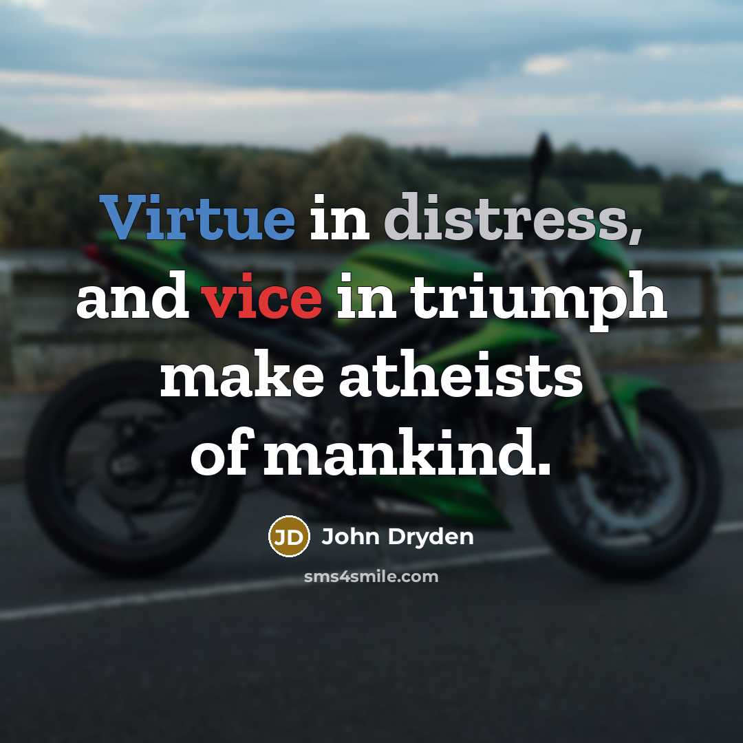 “Virtue in distress, and vice in triumph make atheists of mankind.” quote by John Dryden