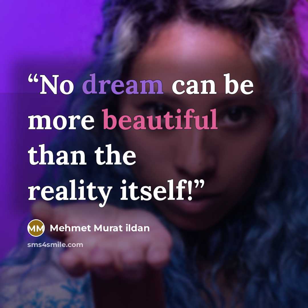“No dream can be more beautiful than the reality itself!” quote by Mehmet Murat ildan