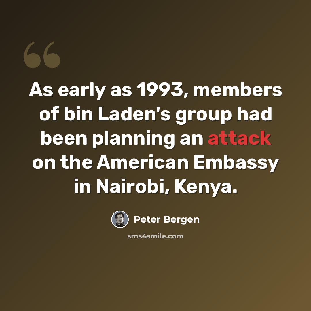 “As early as 1993, members of bin Laden's group had been planning an attack on the American Embassy in Nairobi, Kenya.” quote by Peter Bergen